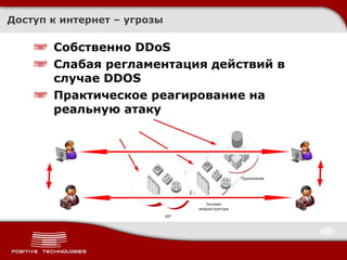 Доступ к интернет – угрозы Собственно  DDoS Слабая регламентация действий в случае  DDOS Практическое реагирование на реальную атаку 