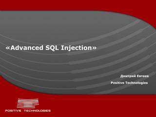 « Advanced SQL Injection » Дмитрий Евтеев Positive  Technologies   