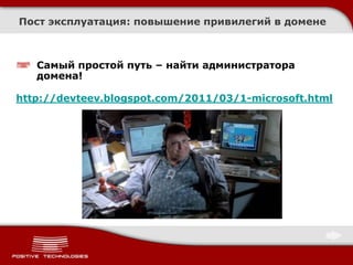Пост эксплуатация: повышение привилегий в домене



   Самый простой путь – найти администратора
   домена!

http://devteev.blogspot.com/2011/03/1-microsoft.html
 
