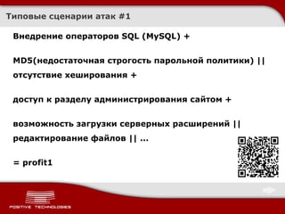 Типовые сценарии атак  #1 Внедрение операторов  SQL  (MySQL) +  MD5(недостаточная строгость парольной политики) || отсутствие хеширования +  доступ к разделу администрирования сайтом +  возможность загрузки серверных расширений || редактирование файлов || ...  = profit1 