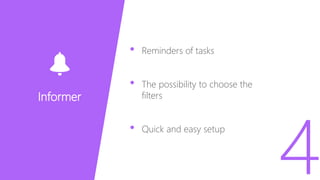 • Reminders of tasks
• The possibility to choose the
filters
• Quick and easy setup
Informer
 