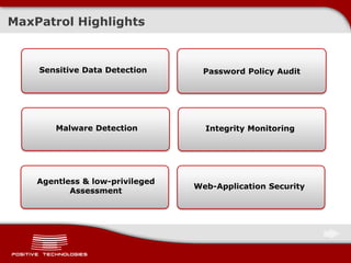 MaxPatrol Highlights
Password Policy Audit
Malware Detection Integrity Monitoring
Sensitive Data Detection
Agentless & low-privileged
Assessment
Web-Application Security
 