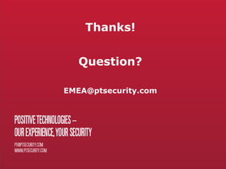 Thanks!
Question?
EMEA@ptsecurity.com
 