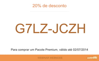 WEBINAR WEBNODE
20% de desconto
Para comprar um Pacote Premium, válido até 02/07/2014
G7LZ-JCZH
 
