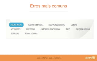 WEBINAR WEBNODE
Erros mais comuns
 