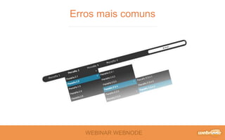 WEBINAR WEBNODE
Erros mais comuns
 