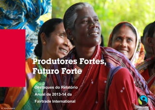 © Fairtrade 2012 
© Vipul Kulkarni 
Produtores Fortes, Futuro Forte 
Destaques do Relatório Anual de 2013-14 da Fairtrade International  