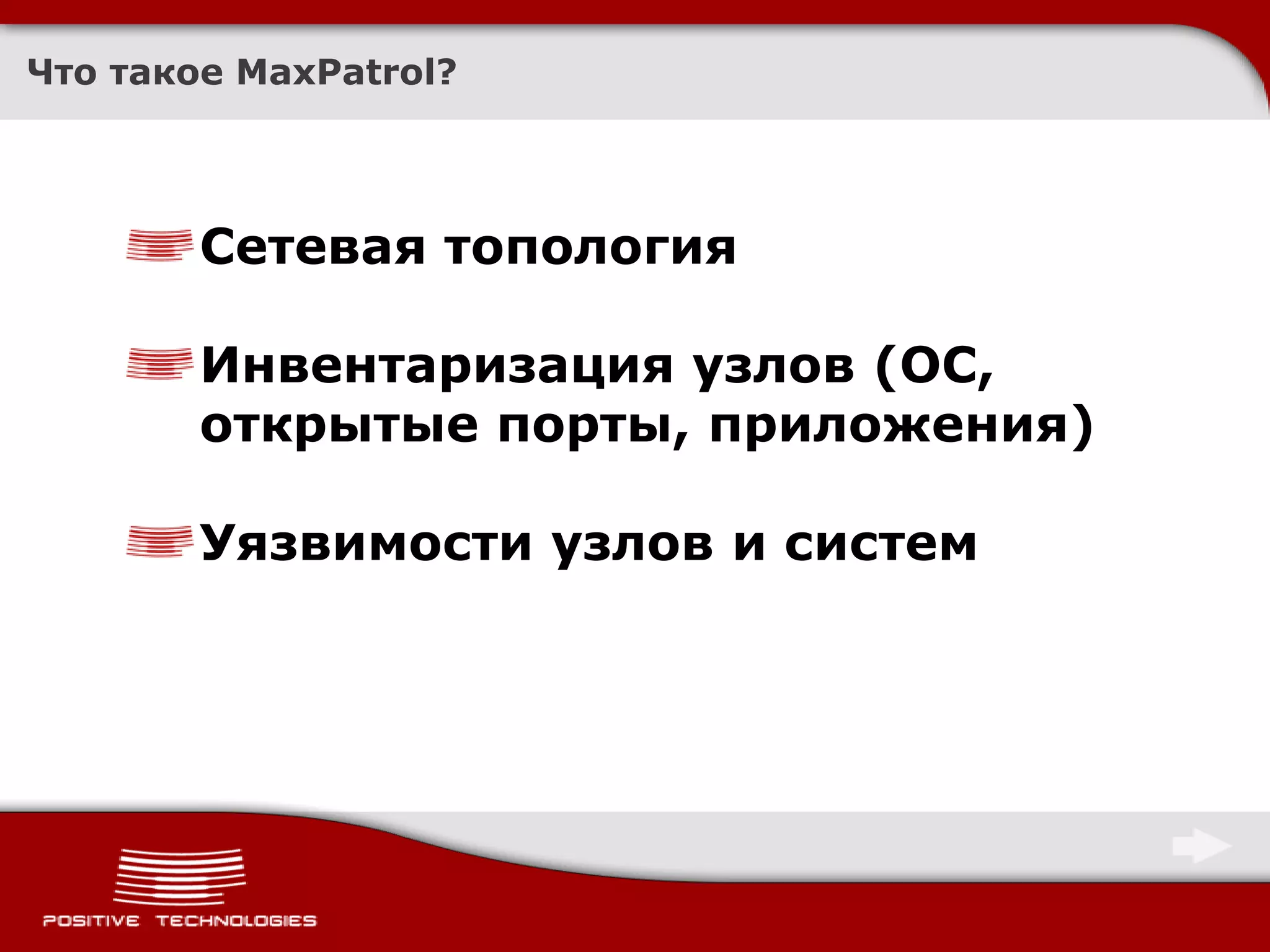 Что такое MaxPatrol?




        Сетевая топология

        Инвентаризация узлов (ОС,
        открытые порты, приложения)

        Уязвимости узлов и систем
 