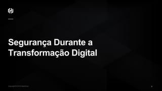 Copyright © 2018 HashiCorp ∕
Segurança Durante a
Transformação Digital
9
 