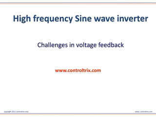 High frequency Sine wave inverter

                                  Challenges in voltage feedback




                                        www.controltrix.com



copyright 2011 controltrix corp                                    www. controltrix.com
 