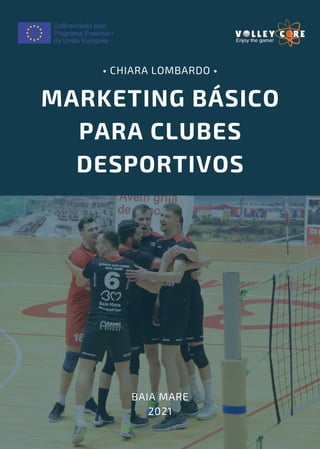 MARKETING BÁSICO
PARA CLUBES
DESPORTIVOS
• CHIARA LOMBARDO •
BAIA MARE
2021
 