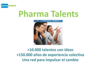 Pharma Talents
+10.000 talentos con ideas
+150.000 años de experiencia colectiva
Una red para impulsar el cambio
 