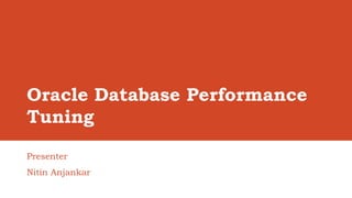 Oracle Database Performance
Tuning
Presenter
Nitin Anjankar
 