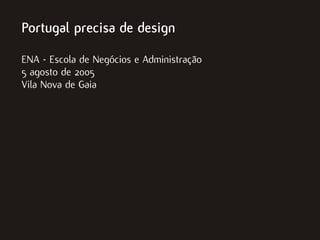 Portugal precisa de design

ENA - Escola de Negócios e Administração
5 agosto de 2005
Vila Nova de Gaia
 