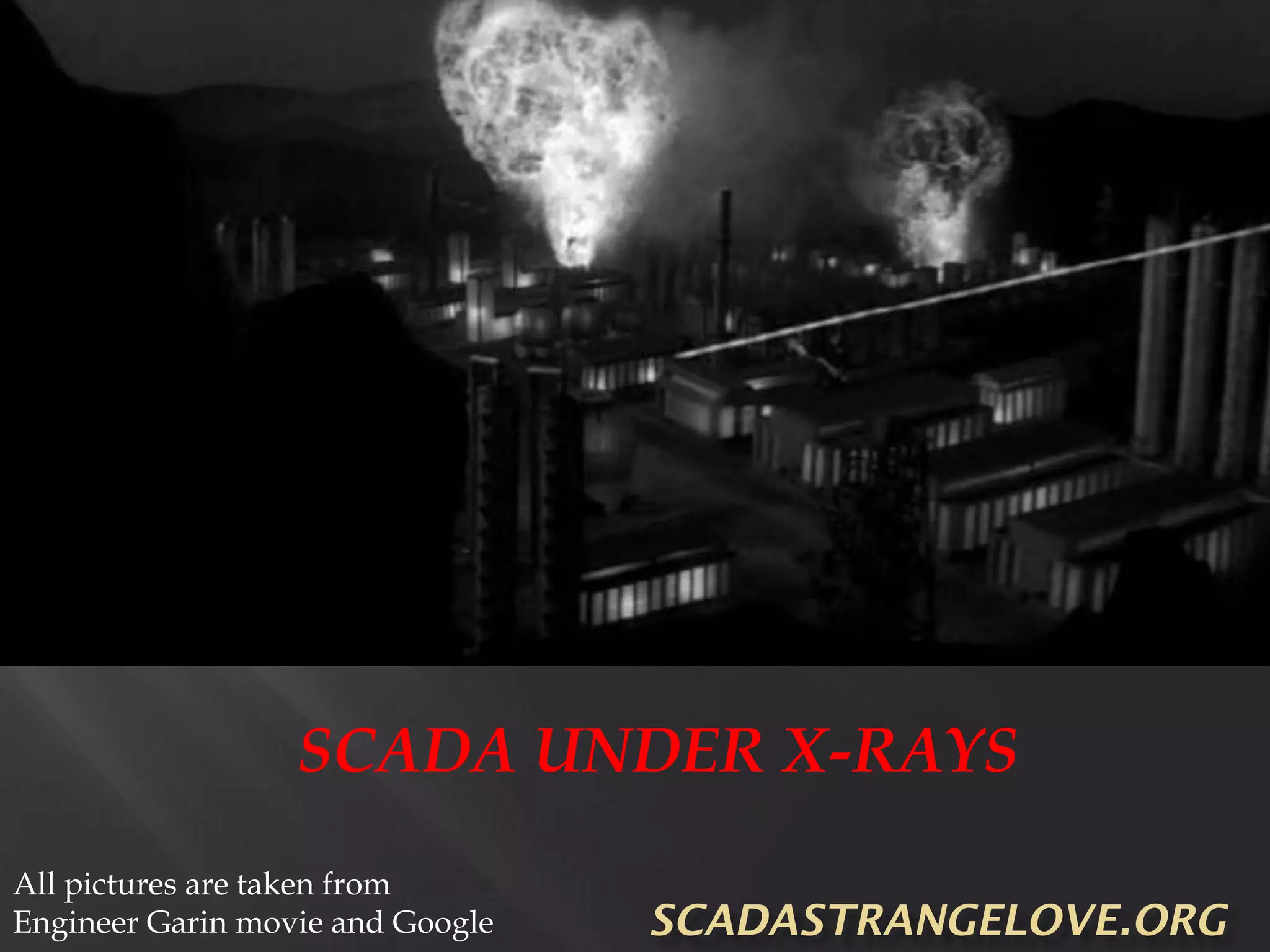 SCADA UNDER X-RAYS
All pictures are taken from
Engineer Garin movie and Google
 