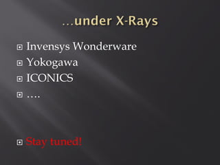    Invensys Wonderware
   Yokogawa
   ICONICS
   ….



   Stay tuned!
 