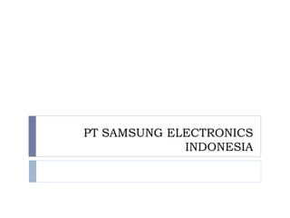 PT SAMSUNG ELECTRONICS
INDONESIA
 
