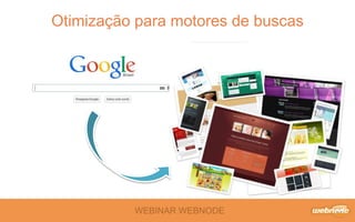 Otimização para motores de buscas 
WEBINAR WEBNODE 
 