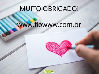 MUITO OBRIGADO!
www.flowww.com.br
 