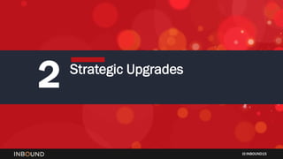 INBOUND15
2 Strategic Upgrades
 
