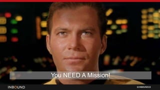 INBOUND15
You NEED A Mission!
 