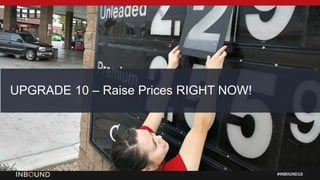 #INBOUND15
UPGRADE 10 – Raise Prices RIGHT NOW!
 