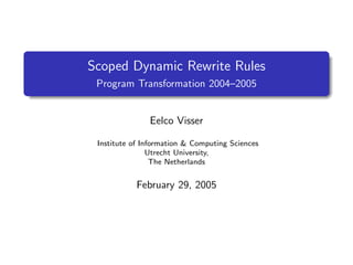Scoped Dynamic Rewrite Rules
Program Transformation 2004–2005

Eelco Visser
Institute of Information & Computing Sciences
Utrecht University,
The Netherlands

February 29, 2005

 