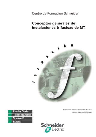 Centro de Formación Schneider
Conceptos generales de
instalaciones trifásicas de MT
Publicación Técnica Schneider: PT-052
Edición: Febrero 2005 (V4)
 