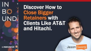 INBOUND15
Discover How to
Close Bigger
Retainers with
Clients Like AT&T
and Hitachi.
 