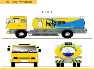 04-2 |   S-OIL 주유차 래핑 광고




                           I 시안 I
 