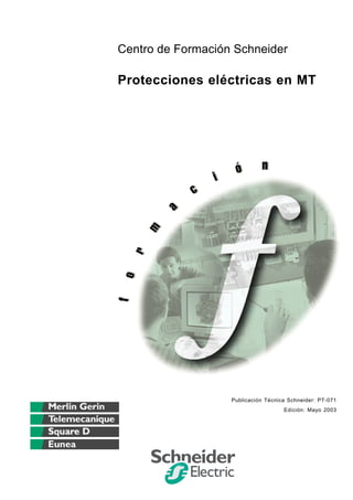Centro de Formación Schneider
Protecciones eléctricas en MT
Publicación Técnica Schneider: PT-071
Edición: Mayo 2003
 