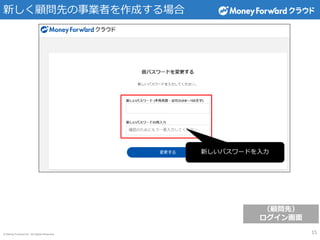 © Money Forward Inc. All Rights Reserved
新しく顧問先の事業者を作成する場合
（顧問先）
ログイン画面
15
新しいパスワードを入力
 