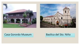 Casa Gorordo Museum Basilica del Sto. Niño
 