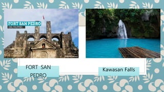 FORT SAN
PEDRO
Kawasan Falls
 