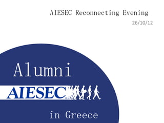 AIESEC Reconnecting Evening
                         26/10/12




Alumni

   in Greece
 