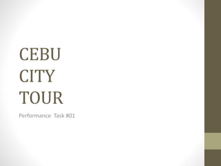 CEBU
CITY
TOUR
Performance Task #01