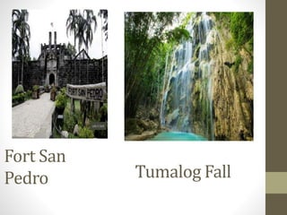 Fort San
Pedro Tumalog Fall