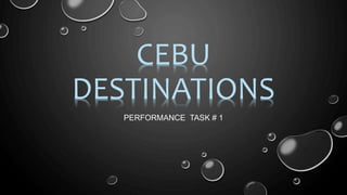 CEBU
DESTINATIONS
PERFORMANCE TASK # 1
 