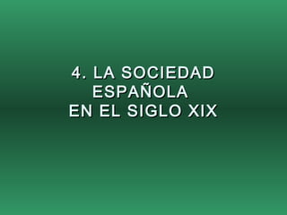 4. LA SOCIEDAD4. LA SOCIEDAD
ESPAÑOLAESPAÑOLA
EN EL SIGLO XIXEN EL SIGLO XIX
 