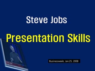 Steve Jobs

Presentation Skills

         Businessweek, Jan.25, 2008
 