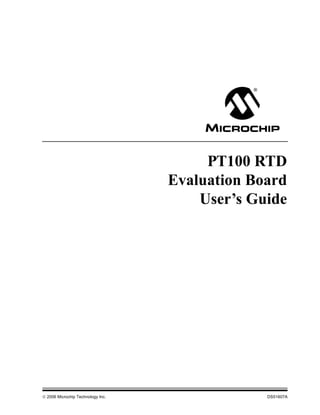 PT100 RTD
                                   Evaluation Board
                                       User’s Guide




© 2006 Microchip Technology Inc.                DS51607A
 