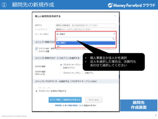© Money Forward Inc. All Rights Reserved
① 顧問先の新規作成
6
• 個人事業主か法人かを選択
• 法人を選択した場合は、決算月も
あわせて選択してください
顧問先
作成画面
 