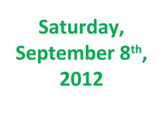Saturday,
September 8 ,
            th

    2012
 