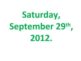 Saturday,
September 29 ,
             th

     2012.
 