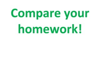 Compare your
 homework!
 