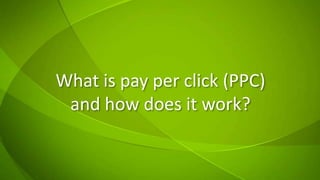 What is pay per click (PPC)and how does it work? 