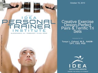 Creative Exercise Design-Perfect Pairs & Terrific Tri Sets Tanya L. Colucci, M.S., NASM-CPT, CES, PES 