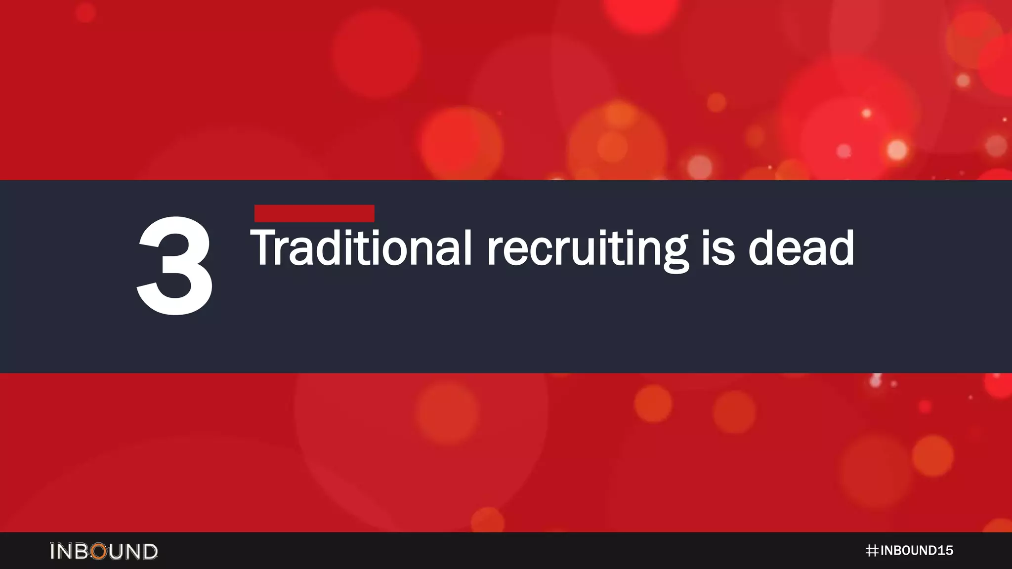 INBOUND15
3 Traditional recruiting is dead
 