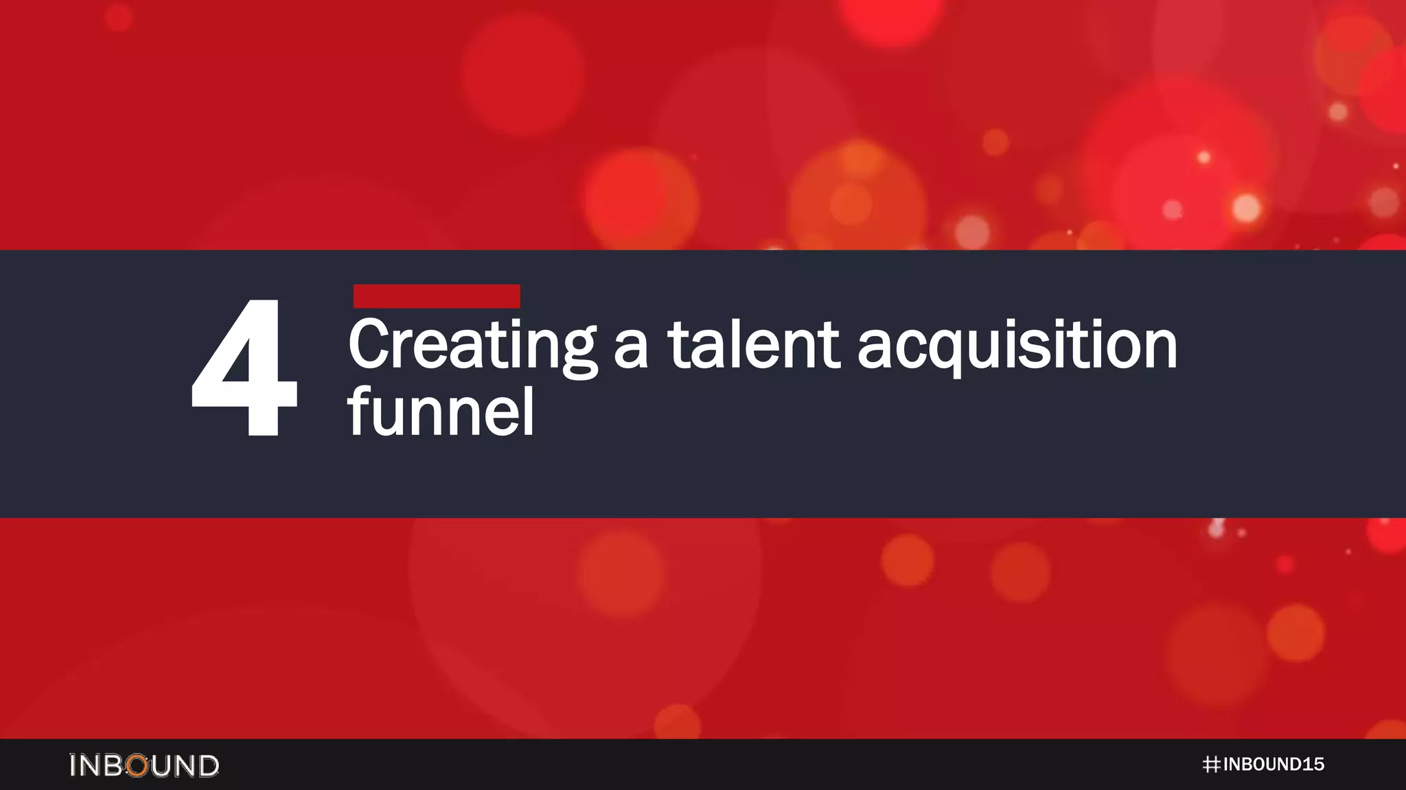 INBOUND15
4 Creating a talent acquisition
funnel
 