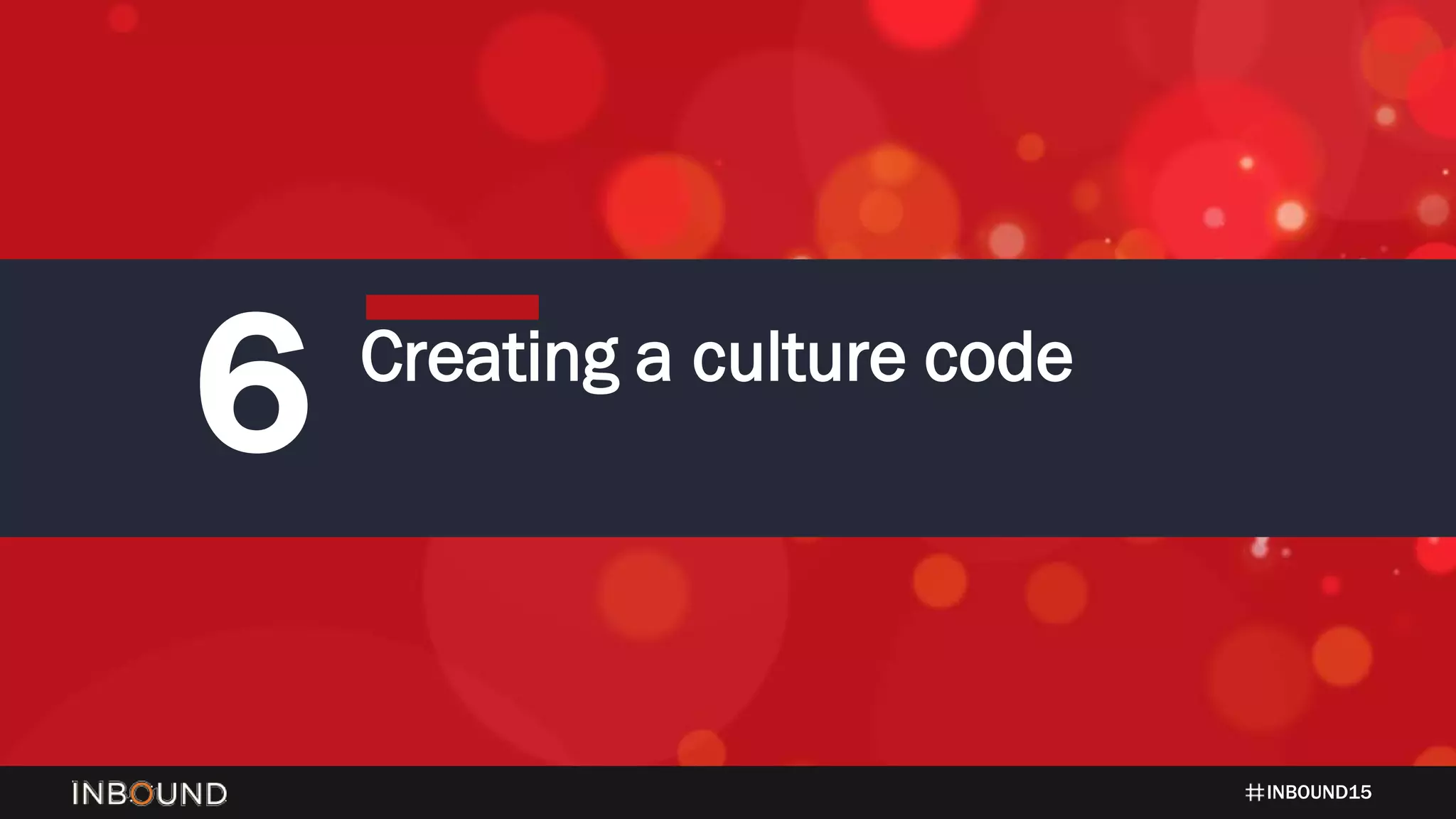 INBOUND15
6 Creating a culture code
 